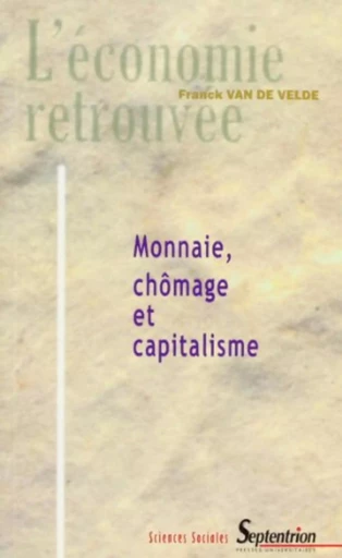 Monnaie, chomâge et capitalisme -  PU Septentrion - PU SEPTENTRION