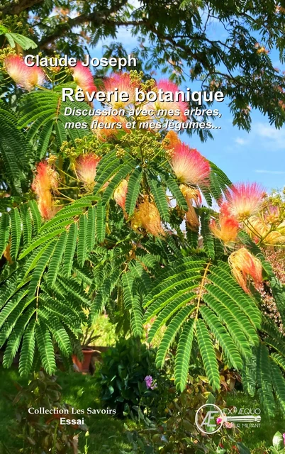 Rêverie botanique - discussion avec mes arbres, mes fleurs et mes légumes -  - EX AEQUO