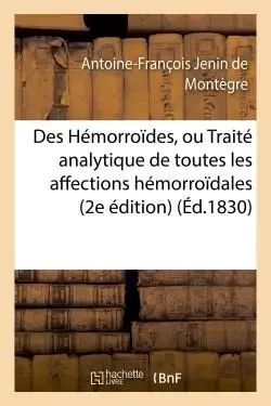 Des Hémorroïdes, ou Traité analytique de toutes les affections hémorroïdales - Antoine-François Jenin deMontègre - HACHETTE BNF