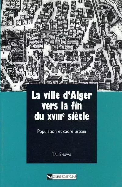 La ville d'Alger vers la fin du XVIIIe siècle - Tal Shuval - CNRS editions