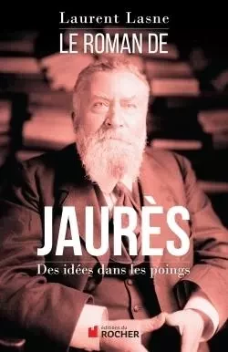 Le Roman de Jaurès - Laurent Lasne - DU ROCHER