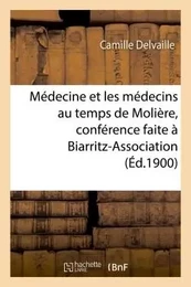 Médecine et les médecins au temps de Molière, conférence faite à Biarritz-Association, le 22 mars