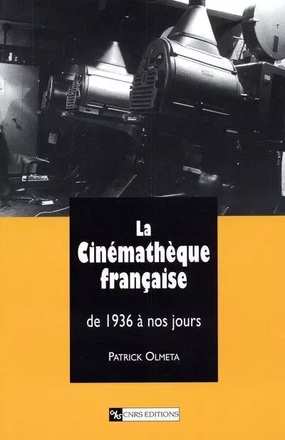 La Cinémathèque française de 1936 à nos jours - Patrick Olmeta - CNRS editions