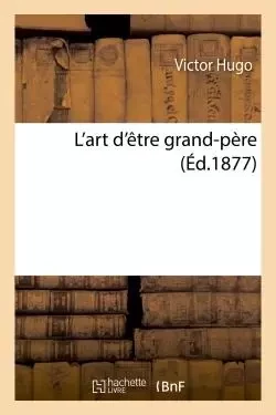 L'art d'être grand-père - Victor Hugo - HACHETTE BNF