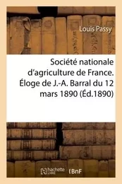 Société nationale d'agriculture de France. Éloge de J.-A. Barral. lu dans la séance du 12 mars 1890