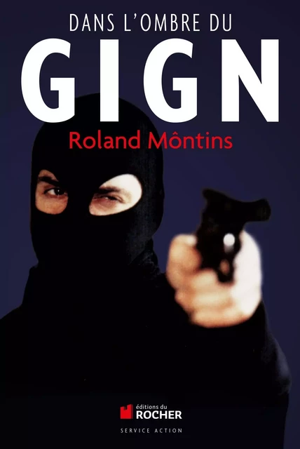 Dans l'ombre du GIGN - Roland Môntins - DU ROCHER