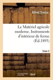 Le Matériel agricole moderne. Instruments d'intérieur de ferme Tome 2