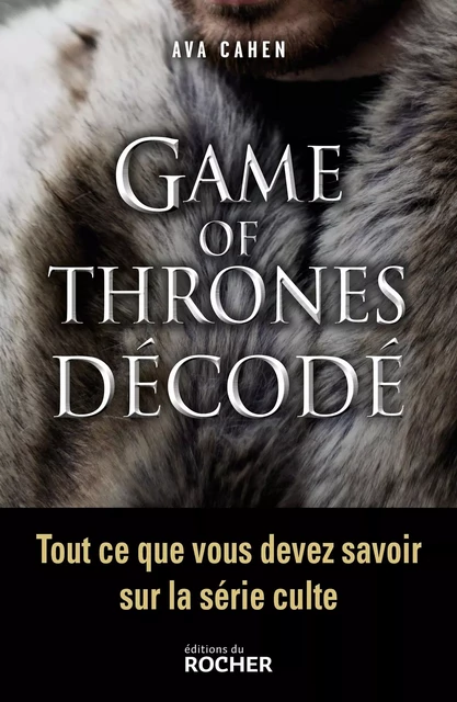 Game of Thrones décodé - Ava Cahen - DU ROCHER