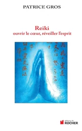 Reiki : ouvrir le coeur, éveiller l'esprit