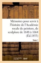 Mémoires pour servir à l'histoire de l'Académie royale de peinture et de sculpture 1648-1664 Tome 1