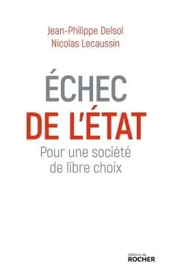 Echec de l'Etat - Jean-Philippe DELSOL, Nicolas Lecaussin - DU ROCHER