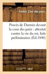 Procès de Darmès devant la cour des pairs : attentat contre la vie du roi, faits préliminaires