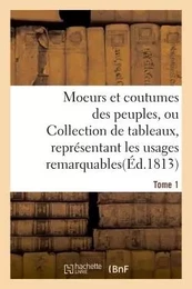 Moeurs et coutumes des peuples, ou Collection de tableaux, représentant les usages Tome 1