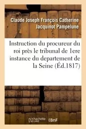 Instruction du procureur du roi près le tribunal de première instance du departement de la Seine