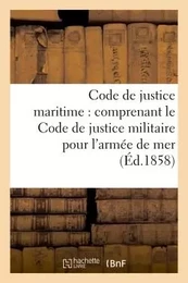 Code de justice maritime : comprenant le Code de justice militaire pour l'armée de mer