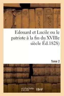 Edouard et Lucile ou le patriote à la fin du XVIIIe siècle. Tome 2 -  Lecointe et Durey - HACHETTE BNF