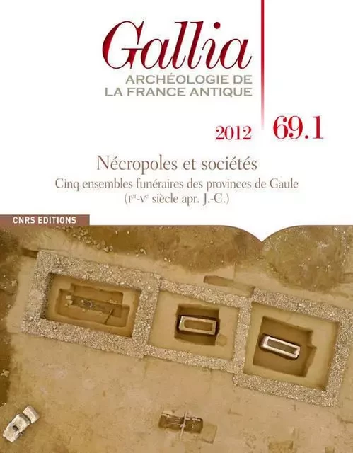 Gallia 69.1 2012. Archéologie de la France Antique - Nécropoles et sociétés : Cinq ensembles funérai -  Collectif - CNRS editions