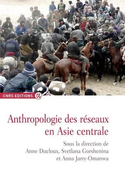 Anthropologie des réseaux en Asie centrale - Anne Ducloux, Svetlana Gorshenina, Anna Jarry-Omarova - CNRS editions