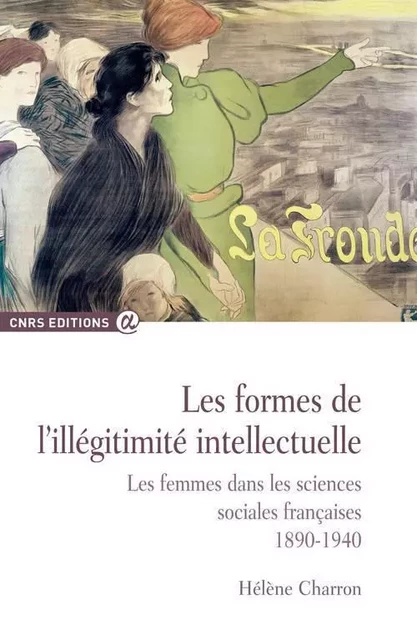 Les Formes de l'illégitimité intellectuelle. Les femmes dans les sciences sociales françaises 1890-1 - Hélène Charron - CNRS editions