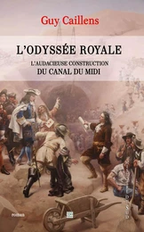 L'ODYSSEE ROYALE, L'AUDACIEUSE CONSTRUCTION DU CANAL DU MIDI