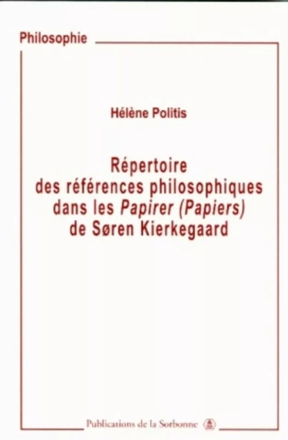 Répertoire des références philosophiques dans les Papirer (Papiers) : Soren Kierkegaard - Hélène Politis - ED SORBONNE