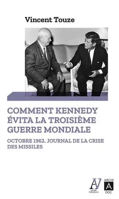 Comment Kennedy évita la Troisième Guerre mondiale - Vincent Touzé - L'Archipel