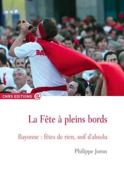 La fête à pleins Bords-Bayonne : fête de rien, soif d'absolu - Philippe Joron - CNRS editions