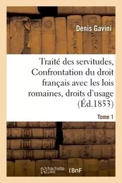 Traité des servitudes, ou Confrontation du droit français avec les lois romaines Tome 1