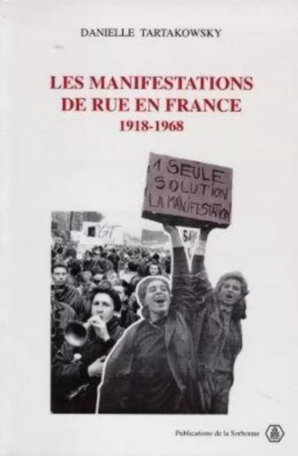 Les manifestations de rue en France 1918-1968 - Danielle Tartakowsky - ED SORBONNE