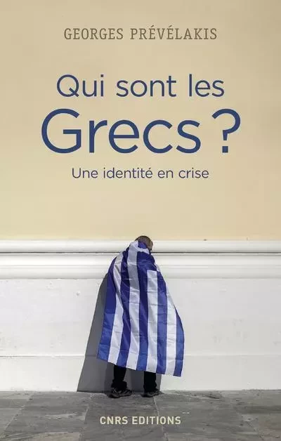 Qui sont les Grecs ? Une identité en crise - Georges Prevelakis - CNRS editions