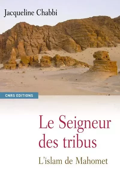 Le Seigneur des tribus. L'islam de Mahomet - Jacqueline Chabbi - CNRS editions