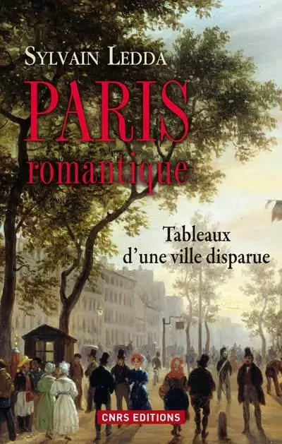 Paris romantique. Tableaux d'une ville disparue - Sylvain Ledda - CNRS editions