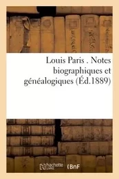 Louis Paris . Notes biographiques et généalogiques