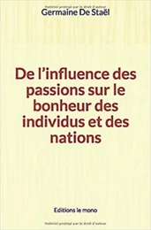 De l’influence des passions sur le bonheur des individus et des nations