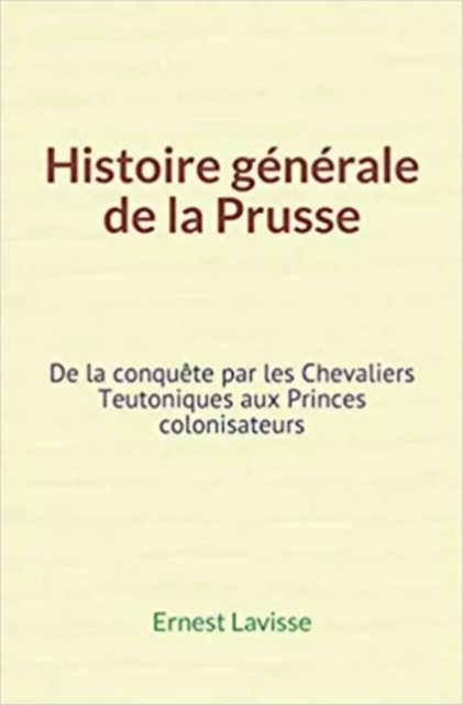 Histoire générale de la Prusse - Ernest Lavisse - LE MONO