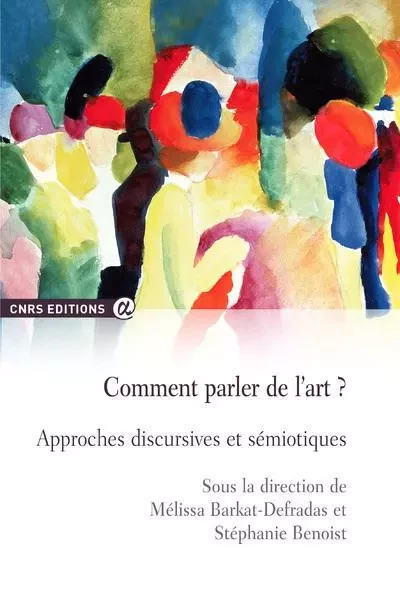 Comment parler de l'art - Approches discursives et sémiotiques - Melissa Barkat-Defradas, Stéphanie Benoist - CNRS editions