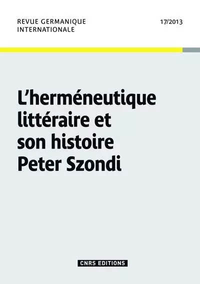 Revue Germanique Internationale 17 - Herméneutique littéraire et son histoire Peter Szondi -  Collectif - CNRS editions