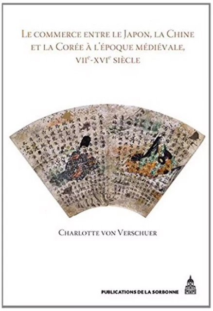 Le commerce entre le Japon, la Chine et la Corée à l'époque médiévale, VIIe-XVIe siècle - Charlotte Von Verschuer - ED SORBONNE