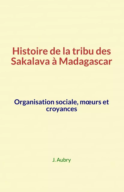 Histoire de la tribu des Sakalava à Madagascar - J. Aubry - LE MONO