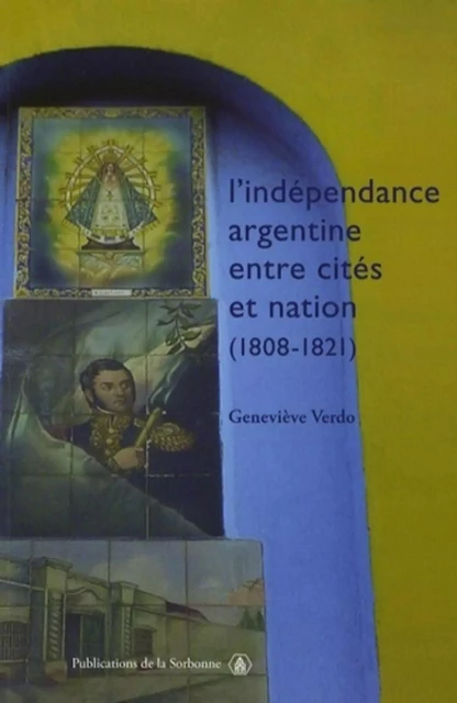 L'indépendance argentine entre cités et nation (1808-1821) - Geneviève Verdo - ED SORBONNE