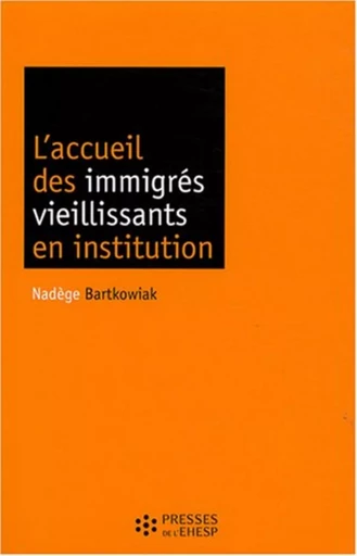 L'accueil des immigrés vieillissants en institution - Nadège Bartkowiak - EHESP