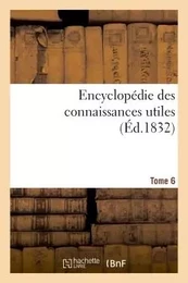 Encyclopédie des connaissances utiles. Tome 6