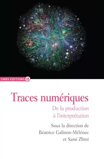 Traces numériques - De la production à l'interprétation - Béatrice Galinon-Melenec, Sami Zlitni - CNRS editions