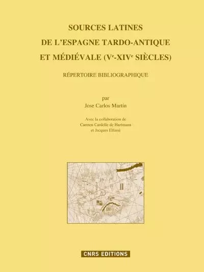 Sources latines de l'Espagne tardo-antique et médiévale. Répertoire bibliographique - José Carlos Martin - CNRS editions