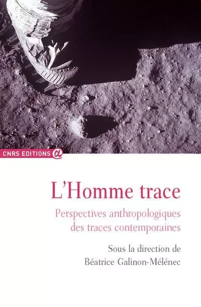 L'homme trace - Perspectives anthropologiques des traces contemporaines - Béatrice Galinon-Melenec - CNRS editions