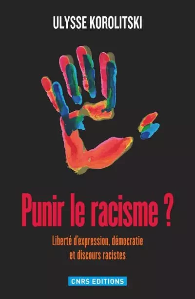 Punir le racisme? Liberté d'expression, démocratie et discours racistes - Ulysse Korolitsky - CNRS editions