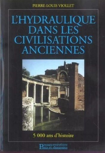 L'hydraulique dans les civilisations anciennes - Pierre-Louis Viollet - PONTS CHAUSSEES