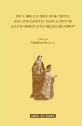 Deux bibliophiles humanistes. Bibliothèques et manuscrits de Jean Jouffroy et d'Hélion Jouffroy