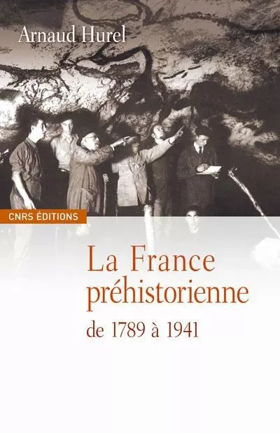 La France préhistorienne -de la révolution à la seconde guerre mondiale - Arnaud Hurel - CNRS editions