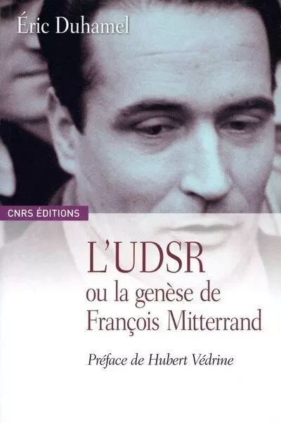 UDSR ou la genèse de François Mitterrand (L') - Eric Duhamel - CNRS editions